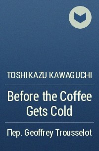 Toshikazu Kawaguchi - Before the Coffee Gets Cold