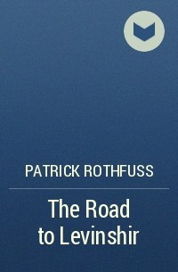 Patrick Rothfuss - The Road to Levinshir