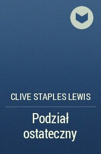 Clive Staples Lewis - Podział ostateczny