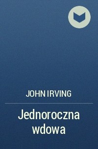 Джон Ирвинг - Jednoroczna wdowa