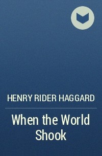 Henry Rider Haggard - When the World Shook