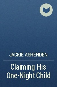 Джеки Эшенден - Claiming His One-Night Child