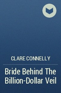 Клэр Коннелли - Bride Behind The Billion-Dollar Veil