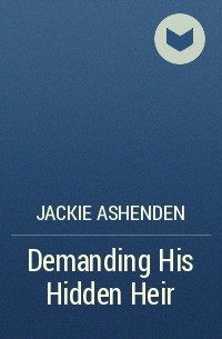 Джеки Эшенден - Demanding His Hidden Heir