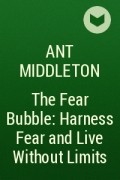 Ант Миддлтон - The Fear Bubble: Harness Fear and Live Without Limits