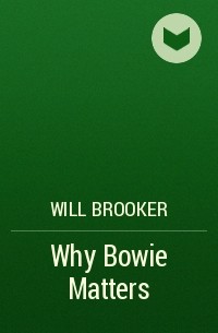 Уилл Брукер - Why Bowie Matters