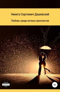 Никита Сергеевич Дашевский - Любовь среди ночных проспектов