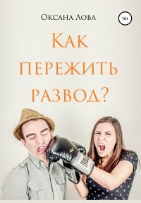 Оксана Владимировна Лова - Как пережить развод?