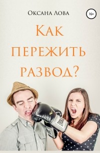 Оксана Владимировна Лова - Как пережить развод?