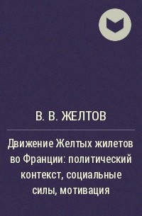 В. В. Желтов - Движение Желтых жилетов во Франции: политический контекст, социальные силы, мотивация