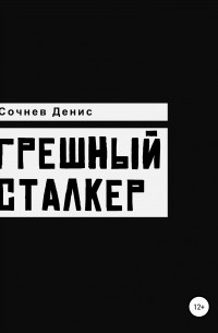 Денис Константинович Сочнев - Грешный Сталкер