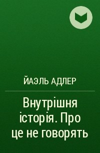 Йаэль Адлер - Внутрішня історія. Про це не говорять