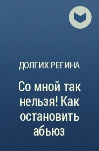 Долгих Регина - Со мной так нельзя! Как остановить абьюз