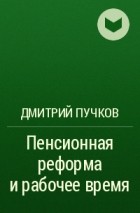 Дмитрий Пучков - Пенсионная реформа и рабочее время