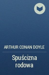Arthur Conan Doyle - Spuścizna rodowa