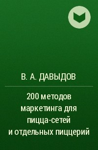 В.А.  Давыдов - 200 методов маркетинга для пицца-сетей и отдельных пиццерий