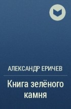 Александр Еричев - Книга зелёного камня