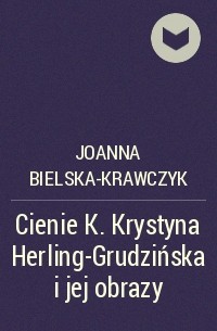 Joanna Bielska-Krawczyk - Cienie K. Krystyna Herling-Grudzińska i jej obrazy