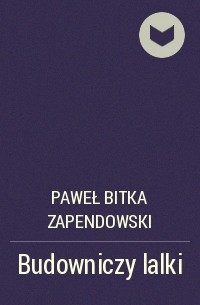 Paweł Bitka Zapendowski - Budowniczy lalki