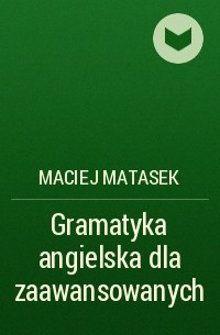 Maciej Matasek - Gramatyka angielska dla zaawansowanych