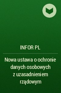 Infor PL - Nowa ustawa o ochronie danych osobowych z uzasadnieniem rządowym