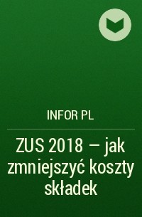 Infor PL - ZUS 2018 – jak zmniejszyć koszty składek