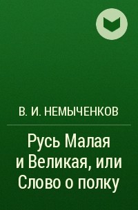 В. И. Немыченков - Русь Малая и Великая, или Слово о полку