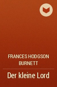 Frances Eliza Hodgson Burnett - Der kleine Lord
