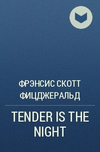 Фрэнсис Скотт Фицджеральд - TENDER IS THE NIGHT 