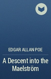 Edgar Allan Poe - A Descent into the Maelström
