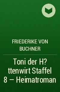 Friederike von  Buchner - Toni der H?ttenwirt Staffel 8 – Heimatroman