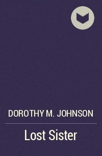Дороти М. Джонсон - Lost Sister