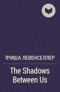 Триша Левенселлер - The Shadows Between Us