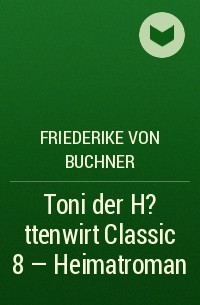 Friederike von  Buchner - Toni der H?ttenwirt Classic 8 – Heimatroman