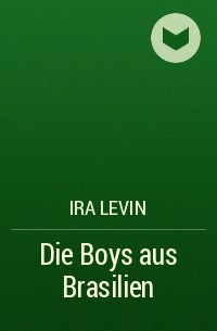 Айра Левин - Die Boys aus Brasilien