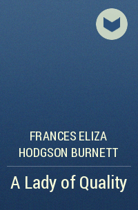 Frances Eliza Hodgson Burnett - A Lady of Quality