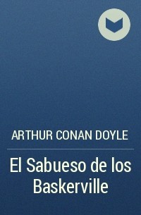 Arthur Conan Doyle - El Sabueso de los Baskerville