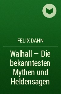 Феликс Дан - Walhall - Die bekanntesten Mythen und Heldensagen