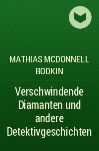 Матиас Макдоннелл Бодкин - Verschwindende Diamanten und andere Detektivgeschichten