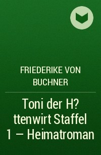 Friederike von  Buchner - Toni der H?ttenwirt Staffel 1 – Heimatroman