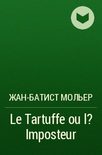 Жан-Батист Мольер - Le Tartuffe ou l?Imposteur