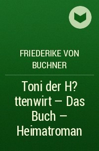 Friederike von  Buchner - Toni der H?ttenwirt – Das Buch – Heimatroman