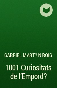 Габриэль Мартин Ройг - 1001 Curiositats de l'Empord?