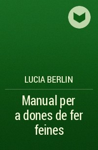 Лусия Берлин - Manual per a dones de fer feines