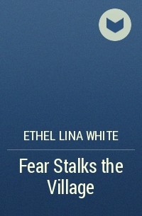 Этель Уайт - Fear Stalks the Village 