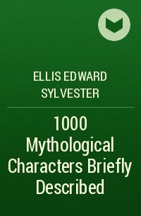 Эдвард Эллис - 1000 Mythological Characters Briefly Described
