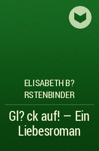 Elisabeth B?rstenbinder - Gl?ck auf! - Ein Liebesroman