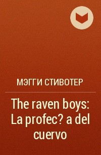 Мэгги Стивотер - The raven boys: La profec?a del cuervo