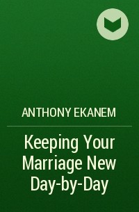 Anthony  Ekanem - Keeping Your Marriage New Day-by-Day