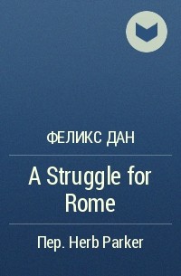 Феликс Дан - A Struggle for Rome